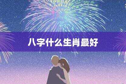 八字什么生肖最好