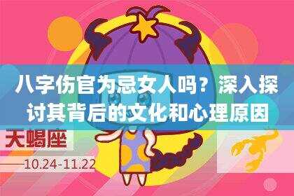 八字伤官为忌女人吗？深入探讨其背后的文化和心理原因