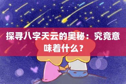 探寻八字天云的奥秘：究竟意味着什么？