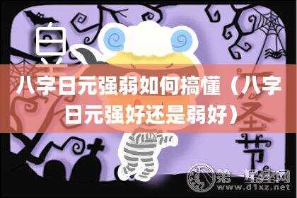 八字日元强弱如何搞懂（八字日元强好还是弱好）