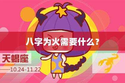 八字为火需要什么？