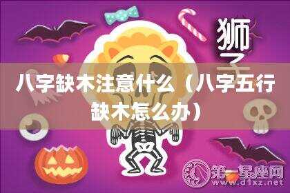 八字缺木注意什么（八字五行缺木怎么办）