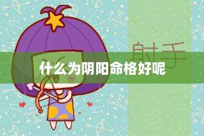 什么为阴阳命格好呢