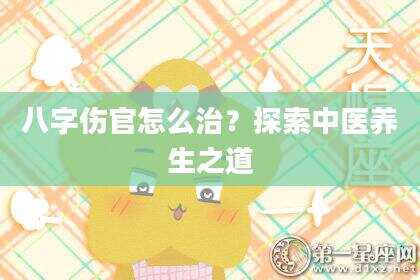 八字伤官怎么治？探索中医养生之道