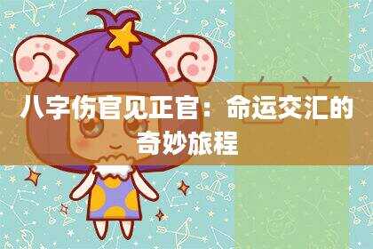 八字伤官见正官：命运交汇的奇妙旅程