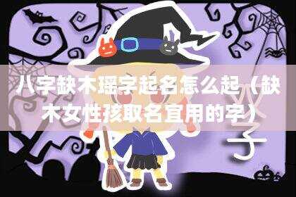 八字缺木瑶字起名怎么起（缺木女性孩取名宜用的字）