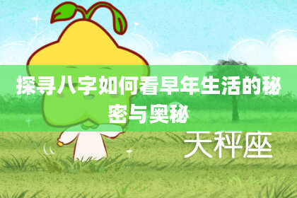 探寻八字如何看早年生活的秘密与奥秘