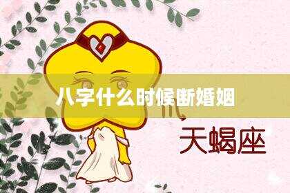 八字什么时候断婚姻