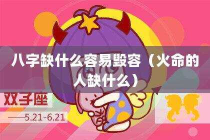 八字缺什么容易毁容（火命的人缺什么）