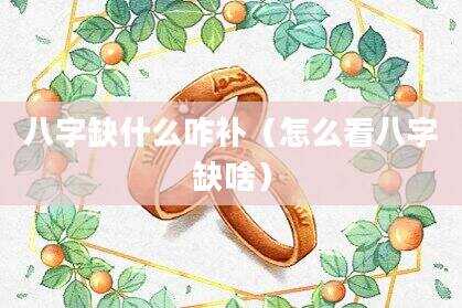 八字缺什么咋补（怎么看八字缺啥）