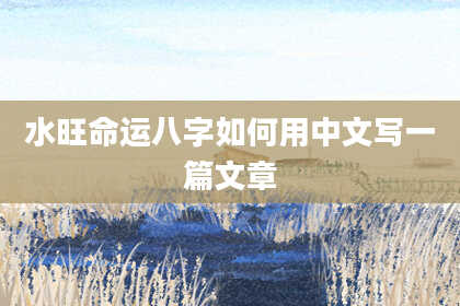 水旺命运八字如何用中文写一篇文章