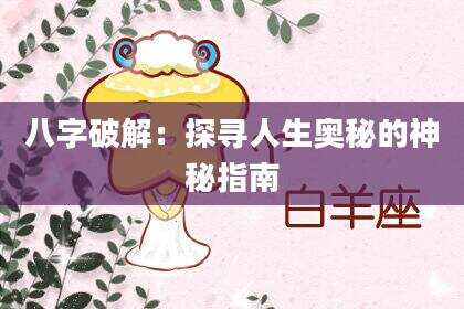 八字破解：探寻人生奥秘的神秘指南