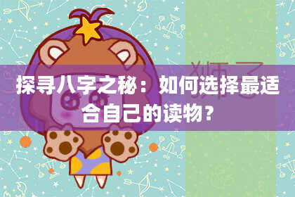 探寻八字之秘：如何选择最适合自己的读物？
