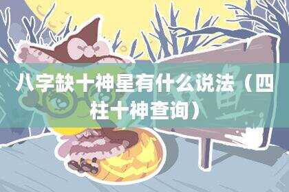 八字缺十神星有什么说法（四柱十神查询）