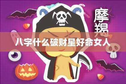 八字什么破财星好命女人