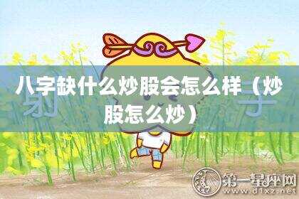 八字缺什么炒股会怎么样（炒股怎么炒）