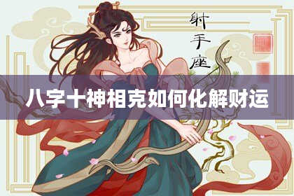 八字十神相克如何化解财运
