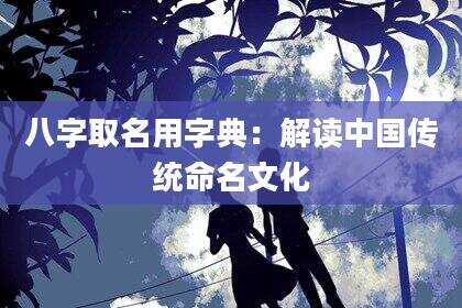 八字取名用字典：解读中国传统命名文化