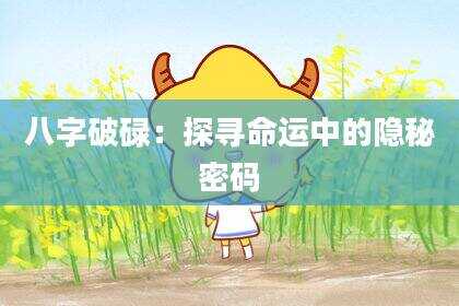 八字破碌：探寻命运中的隐秘密码