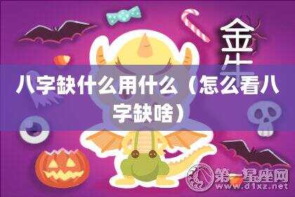 八字缺什么用什么（怎么看八字缺啥）