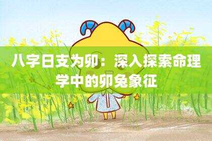 八字日支为卯：深入探索命理学中的卯兔象征