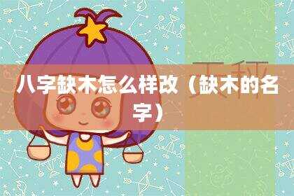 八字缺木怎么样改（缺木的名字）