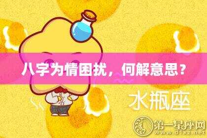 八字为情困扰，何解意思？