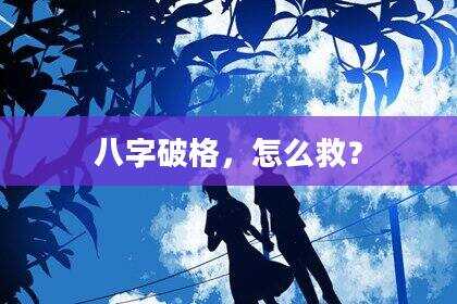 八字破格，怎么救？