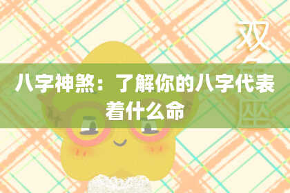 八字神煞：了解你的八字代表着什么命