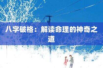 八字破格：解读命理的神奇之道