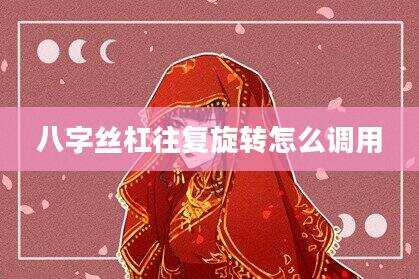 八字丝杠往复旋转怎么调用