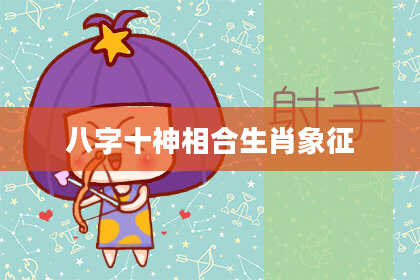 八字十神相合生肖象征