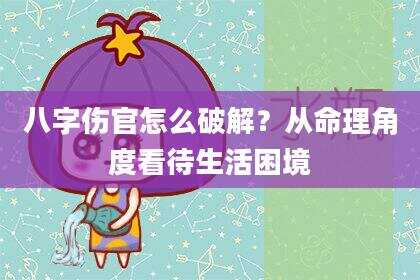 八字伤官怎么破解？从命理角度看待生活困境