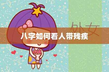 八字如何看人带残疾