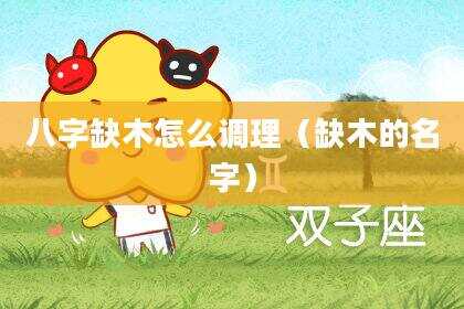 八字缺木怎么调理（缺木的名字）
