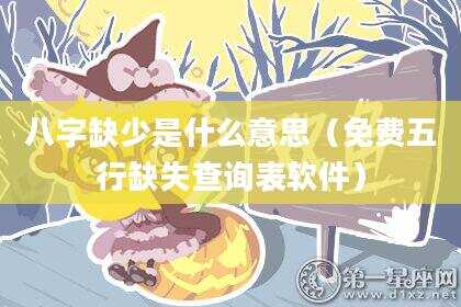 八字缺少是什么意思（免费五行缺失查询表软件）