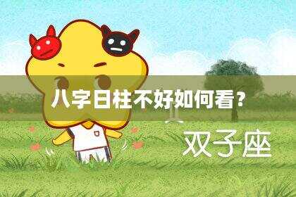 八字日柱不好如何看？