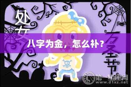 八字为金，怎么补？