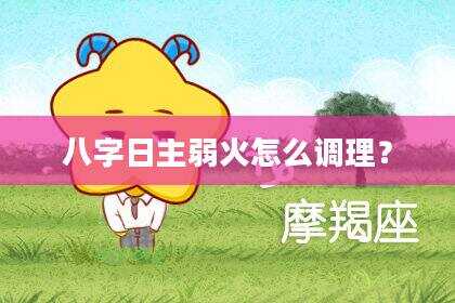 八字日主弱火怎么调理？