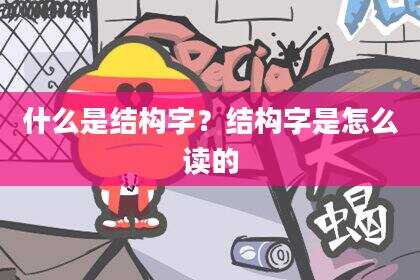 什么是结构字？结构字是怎么读的