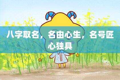 八字取名，名由心生，名号匠心独具