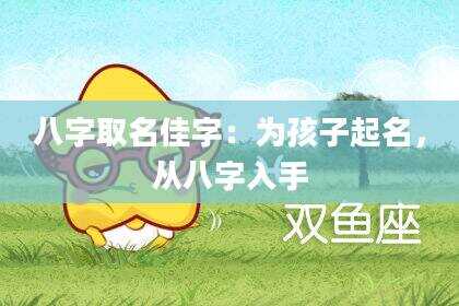 八字取名佳字：为孩子起名，从八字入手