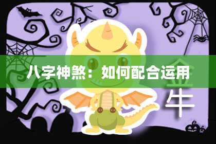 八字神煞：如何配合运用