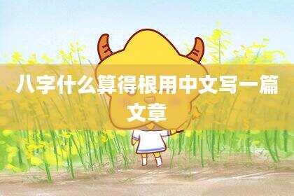 八字什么算得根用中文写一篇文章