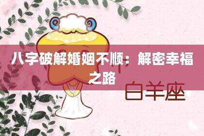 八字破解婚姻不顺：解密幸福之路