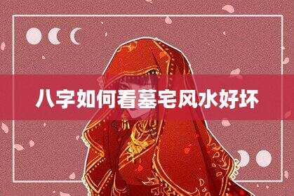 八字如何看墓宅风水好坏
