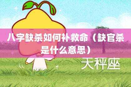 八字缺杀如何补救命（缺官杀是什么意思）