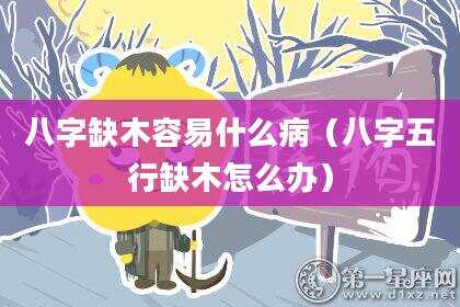 八字缺木容易什么病（八字五行缺木怎么办）