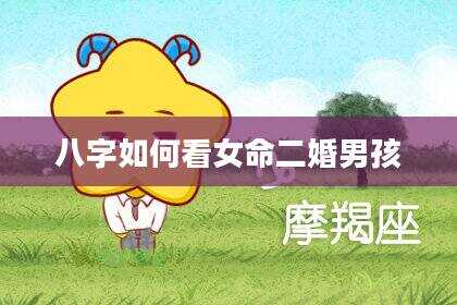 八字如何看女命二婚男孩