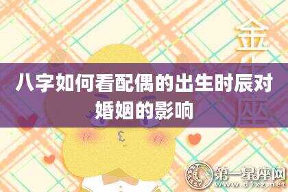 八字如何看配偶的出生时辰对婚姻的影响